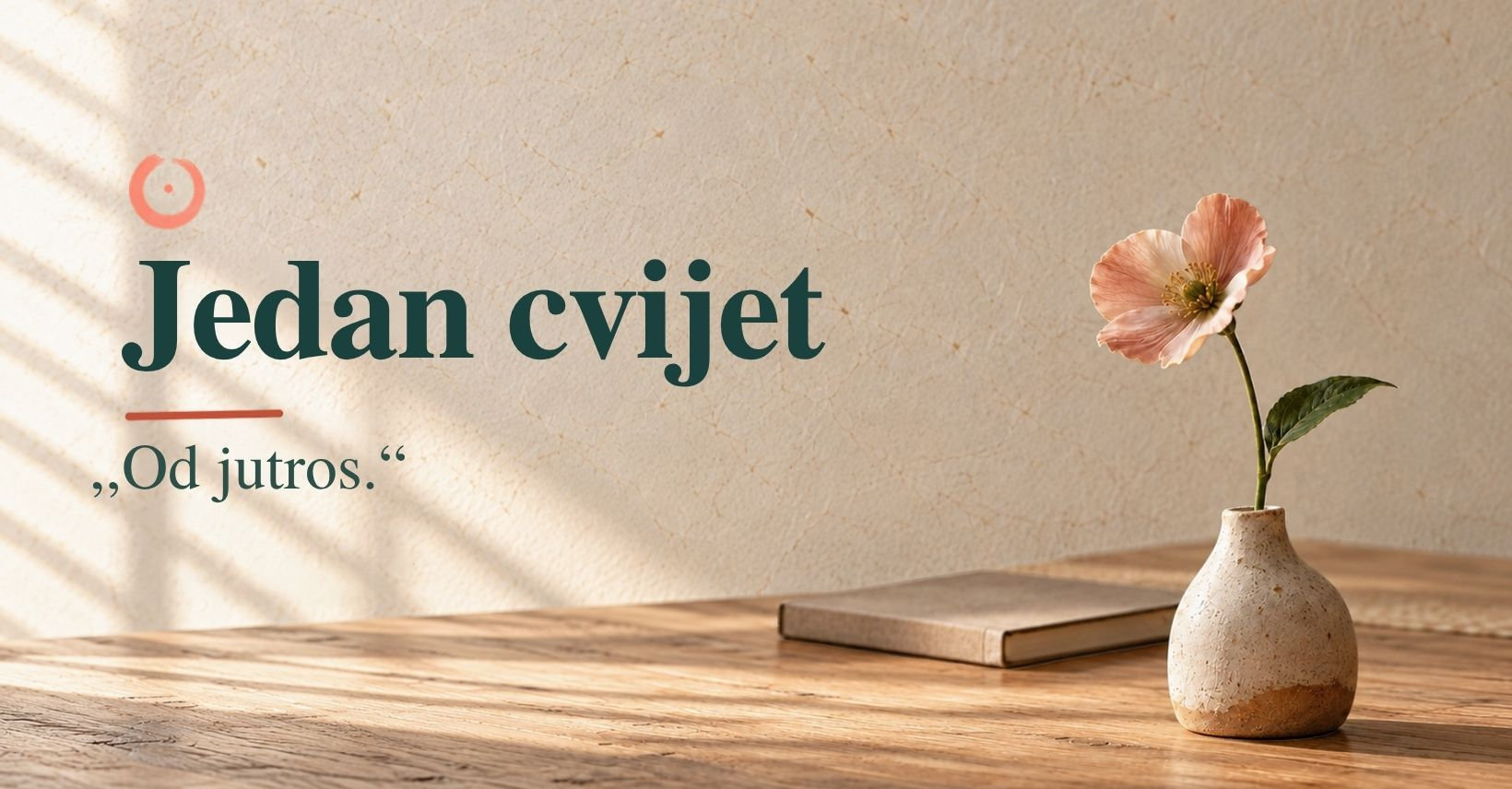 Jedan nježan cvijet u keramičkoj vazi na drvenom stolu, obasjan jutarnjim svjetlom. Uz njega stoji naslov „Jedan cvijet“ i poruka „Od jutros.“